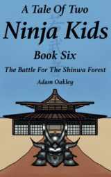 9781912720644-1912720647-A Tale Of Two Ninja Kids - Book 6 - The Battle For The Shinwa Forest