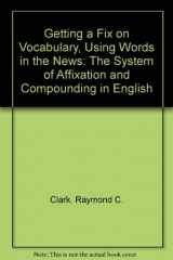 9780866470384-0866470387-Getting a Fix on Vocabulary, Using Words in the News: The System of Affixation and Compounding in English