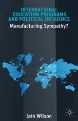 9781137366283-1137366281-International Education Programs and Political Influence: Manufacturing Sympathy?