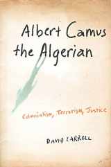 9780231511766-0231511760-Albert Camus, the Algerian: Colonialism, Terrorism, Justice