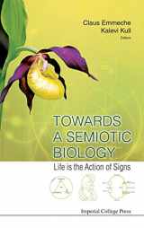 9781848166875-1848166877-TOWARDS A SEMIOTIC BIOLOGY: LIFE IS THE ACTION OF SIGNS