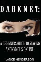 9781481931380-1481931385-Darknet: A Beginner's Guide to Staying Anonymous Online