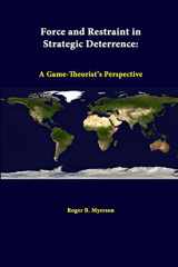 9781312294301-1312294302-Force And Restraint In Strategic Deterrence: A Game-theorist’s Perspective