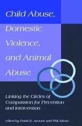 9781557531438-1557531439-Child Abuse, Domestic Violence, and Animal Abuse: Linking the Circles of Compassion For Prevention and Intervention (New Directions in the Human-Animal Bond)