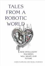 9780262047449-0262047446-Tales from a Robotic World: How Intelligent Machines Will Shape Our Future