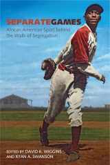 9781682260173-1682260178-Separate Games: African American Sport behind the Walls of Segregation (Sport, Culture, and Society)