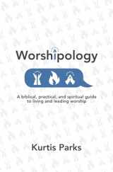 9781950465606-1950465608-Worshipology: A Biblical, Practical, and Spiritual Guide to Living and Leading Worship