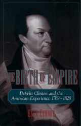 9780195140514-0195140516-The Birth of Empire: DeWitt Clinton and the American Experience, 1769-1828