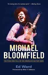 9780912777788-0912777788-Michael Bloomfield: The Rise and Fall of an American Guitar Hero