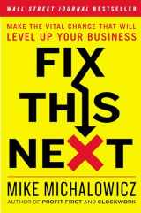 9780593084410-0593084411-Fix This Next: Make the Vital Change That Will Level Up Your Business