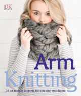 9781465454386-1465454381-Arm Knitting: 30 no-needle projects for you and your home