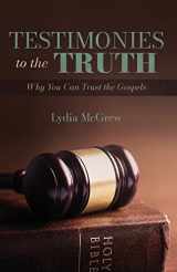 9781947929234-1947929232-Testimonies to the Truth: Why You Can Trust the Gospels