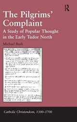 9780754667858-0754667855-The Pilgrims' Complaint: A Study of Popular Thought in the Early Tudor North (Catholic Christendom, 1300-1700)
