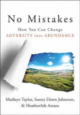 9781938289118-1938289110-No Mistakes!: How You Can Change Adversity into Abundance
