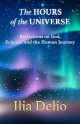 9781626984035-1626984034-The Hours of the Universe: Reflections on God, Science, and the Human Journey