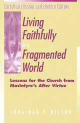 9781563382406-1563382407-Living Faithfully in a Fragmented World: Lessons for the Church from MacIntyre's "After Virtue" (Christian Mission & Modern Culture)