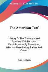 9780548478547-0548478546-The American Turf: History Of The Thoroughbred, Together With Personal Reminiscences By The Author, Who Has Been Jockey, Trainer And Owner