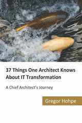 9781537082981-1537082981-37 Things One Architect Knows About IT Transformation: A Chief Architect's Journey