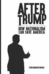 9781790251360-1790251362-After Trump: How Nationalism Can Save America