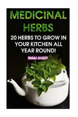 9781979405393-1979405395-Medicinal Herbs: 20 Herbs to Grow in Your Kitchen All Year Round!: (Growing Herbs, Indoor Gardening)