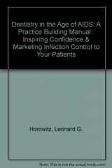 9780923550028-092355002X-Dentistry in the Age of AIDS: A Practice Building Manual : Inspiring Confidence & Marketing Infection Control to Your Patients