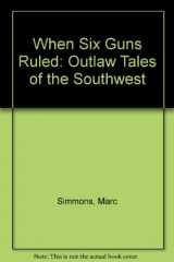 9780941270649-0941270645-When Six Guns Ruled: Outlaw Tales of the Southwest