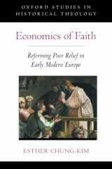 9780197751206-0197751202-Economics of Faith: Reforming Poverty in Early Modern Europe (OXFORD STU IN HISTORICAL THEOLOGY SERIES)