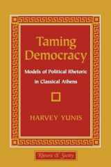 9780801427701-0801427703-Taming Democracy: Models of Political Rhetoric in Classical Athens (Rhetoric and Society)