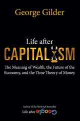 9781684512249-1684512247-Life after Capitalism: The Meaning of Wealth, the Future of the Economy, and the Time Theory of Money