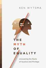 9780830844821-0830844821-The Myth of Equality: Uncovering the Roots of Injustice and Privilege