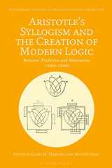 9781350228887-1350228885-Aristotle's Syllogism and the Creation of Modern Logic: Between Tradition and Innovation, 1820s-1930s (Bloomsbury Studies in the Aristotelian Tradition)