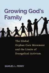 9781479800384-1479800384-Growing God’s Family: The Global Orphan Care Movement and the Limits of Evangelical Activism