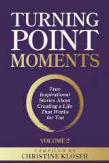 9781954920729-1954920725-Turning Point Moments Volume 2: True Inspirational Stories About Creating a Life That Works for You
