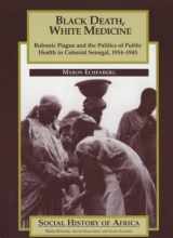 9780852556467-0852556462-Black Death, White Medicine: Bubonic Plague and the Politics of Public Health in Colonial Senegal, 1914-1945 (Social History of Africa)