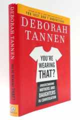 9781400062584-1400062586-You're Wearing That?: Understanding Mothers and Daughters in Conversation