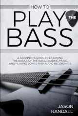 9781795485821-1795485825-How to Play the Bass: A Beginner’s Guide to Learning the Basics of the Bass, Reading Music, and Playing Songs with Audio Recordings (Guitars for Beginners)