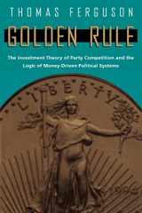 9780226243177-0226243176-Golden Rule: The Investment Theory of Party Competition and the Logic of Money-Driven Political Systems (American Politics and Political Economy Series)