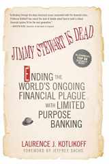 9781118011331-1118011333-Jimmy Stewart Is Dead: Ending the World's Ongoing Financial Plague with Limited Purpose Banking