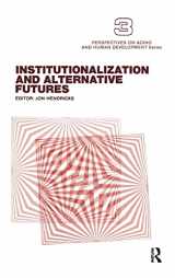 9780415785310-0415785316-Institutionalization and Alternative Futures (Perspectives on Aging and Human Development Series)