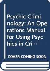9780398046019-0398046018-Psychic Criminology: An Operations Manual for Using Psychics in Criminal Investigations