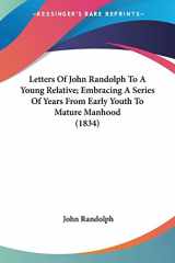 9780548565735-0548565732-Letters Of John Randolph To A Young Relative; Embracing A Series Of Years From Early Youth To Mature Manhood (1834)