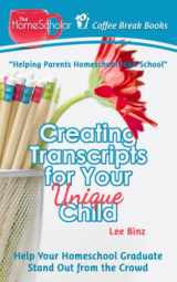 9781791947477-1791947476-Creating Transcripts for Your Unique Child: Help Your Homeschool Graduate Stand Out from the Crowd (The HomeScholar's Coffee Break Book series)
