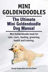 9781910617175-1910617172-Mini Goldendoodles. The Ultimate Mini Goldendoodle Dog Manual. Miniature Goldendoodle book for care, costs, feeding, grooming, health and training.