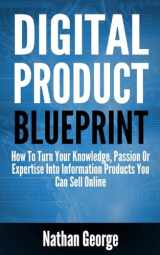 9781544845661-1544845669-Digital Product Blueprint: How To Turn Your Knowledge, Passion Or Expertise Into Information Products You Can Sell Online