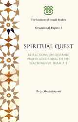 9781848854475-1848854471-Spiritual Quest: Reflections on Quranic Prayer According to the Teachings of Imam Ali (I.I.S Occasional Papers)