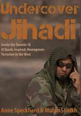 9781935866596-1935866591-Undercover Jihadi: Inside the Toronto 18 - Al Qaeda Inspired, Homegrown Terrorism in the West