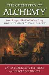 9781616149154-1616149159-The Chemistry of Alchemy: From Dragon's Blood to Donkey Dung, How Chemistry Was Forged