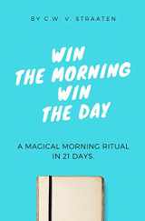 9781723850547-1723850543-Win The Morning, Win The Day: A Life-Changing Morning Ritual in 21 Days (Morning Routine Books)