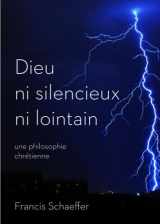 9782924110713-2924110718-Dieu ni silencieux ni lointain: Une philosophie chrétienne (He is There and He is Not Silent) (French Edition)