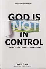 9781946503084-1946503088-God Is (Not) in Control: The Whole Story Is Better Than You Think